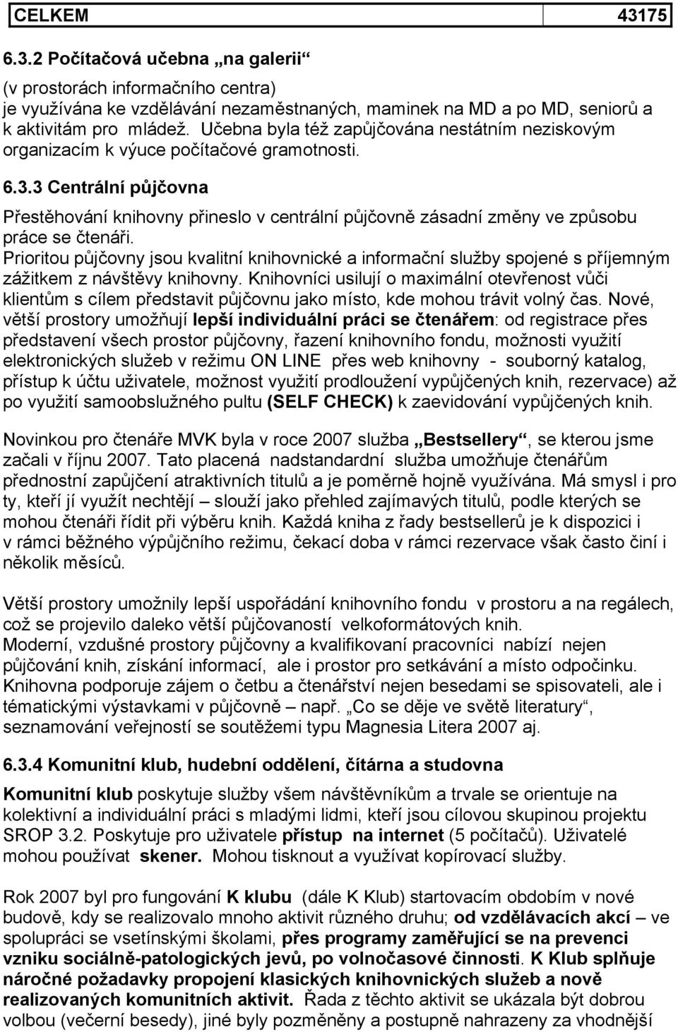 3 Centrální půjčovna Přestěhování knihovny přineslo v centrální půjčovně zásadní změny ve způsobu práce se čtenáři.