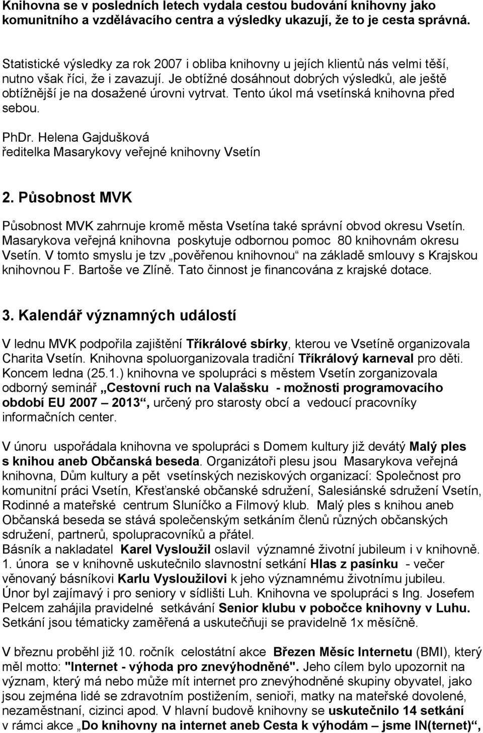 Je obtížné dosáhnout dobrých výsledků, ale ještě obtížnější je na dosažené úrovni vytrvat. Tento úkol má vsetínská knihovna před sebou. PhDr.