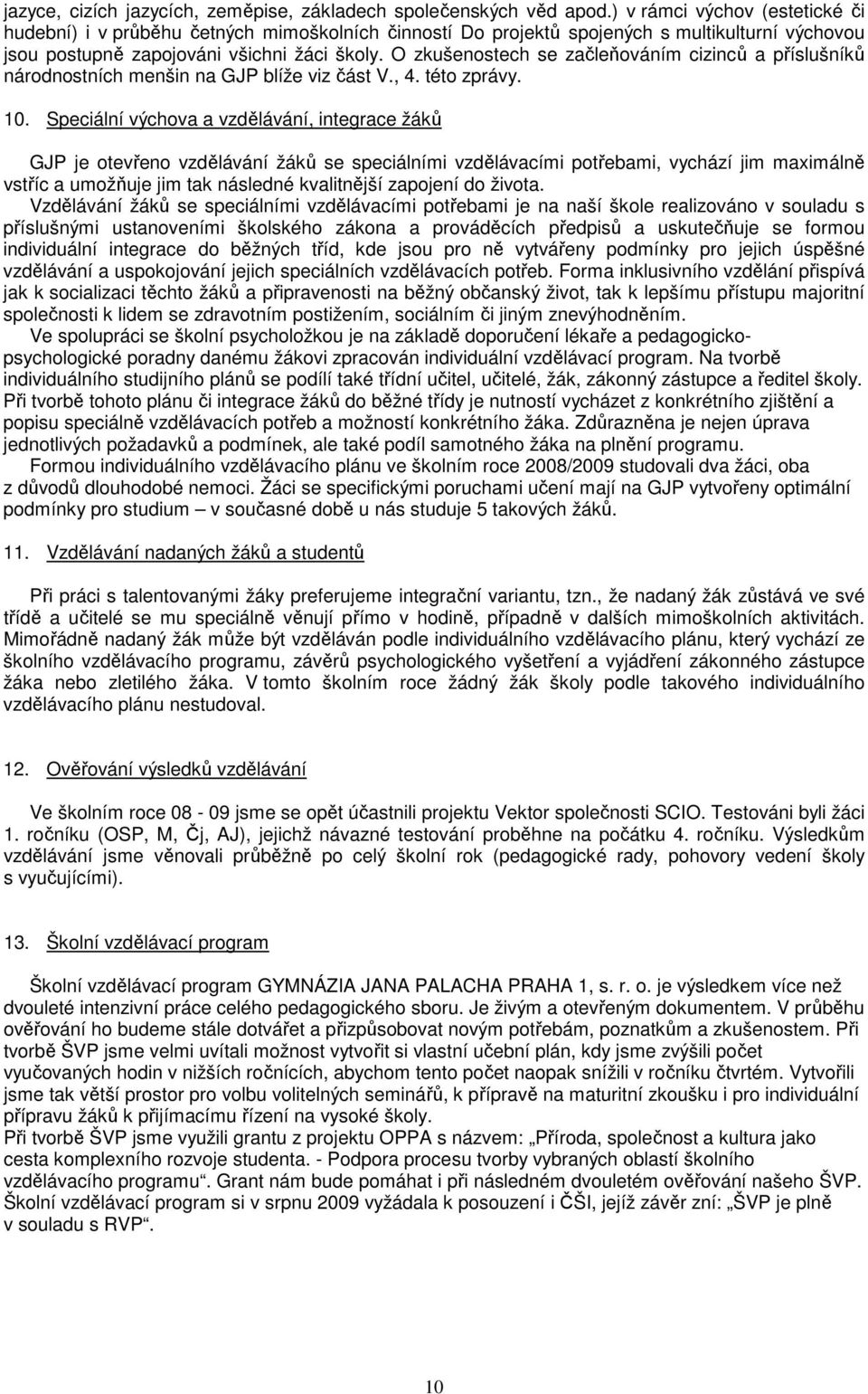 O zkušenostech se začleňováním cizinců a příslušníků národnostních menšin na GJP blíže viz část V., 4. této zprávy. 0.