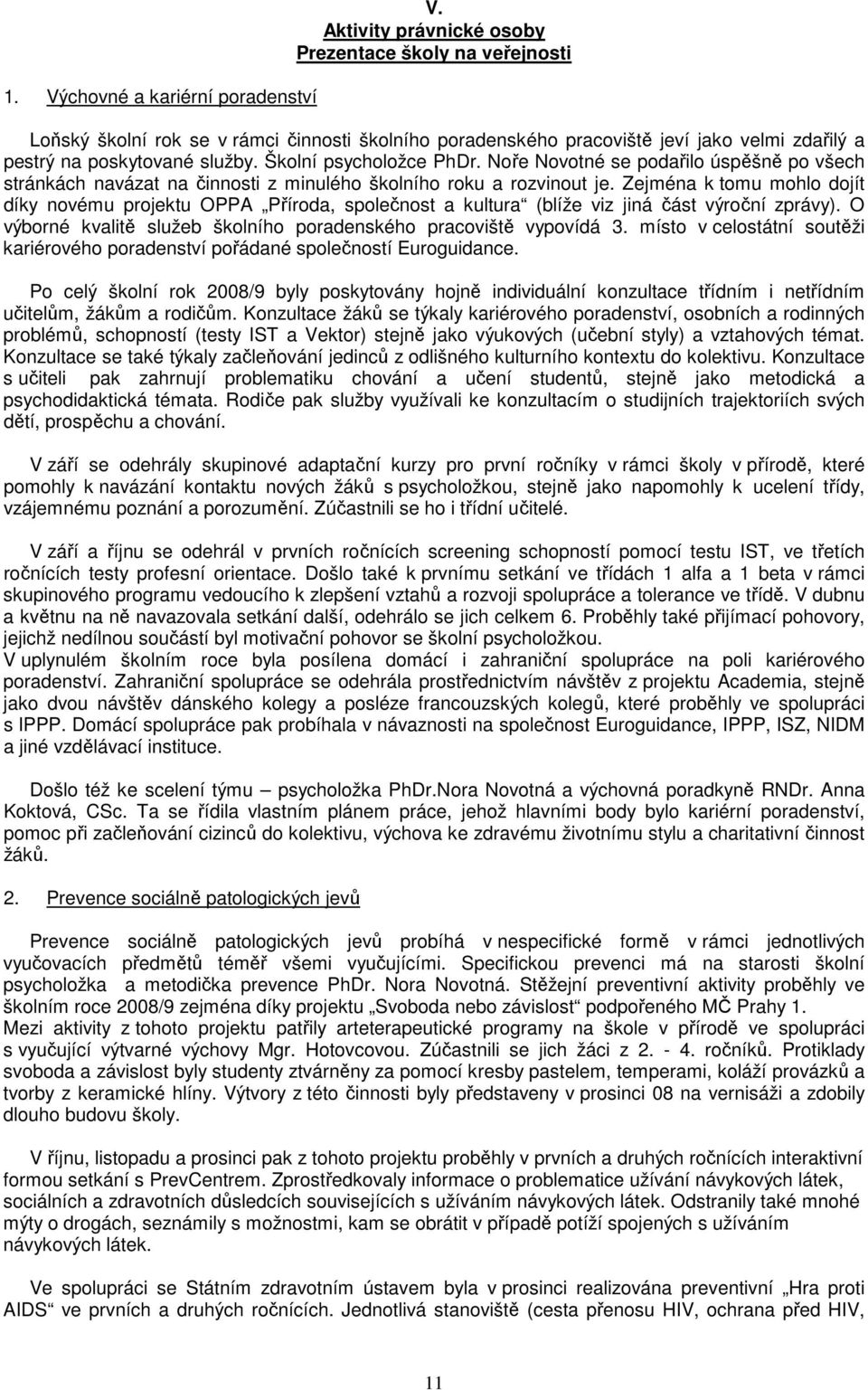 Školní psycholožce PhDr. Noře Novotné se podařilo úspěšně po všech stránkách navázat na činnosti z minulého školního roku a rozvinout je.