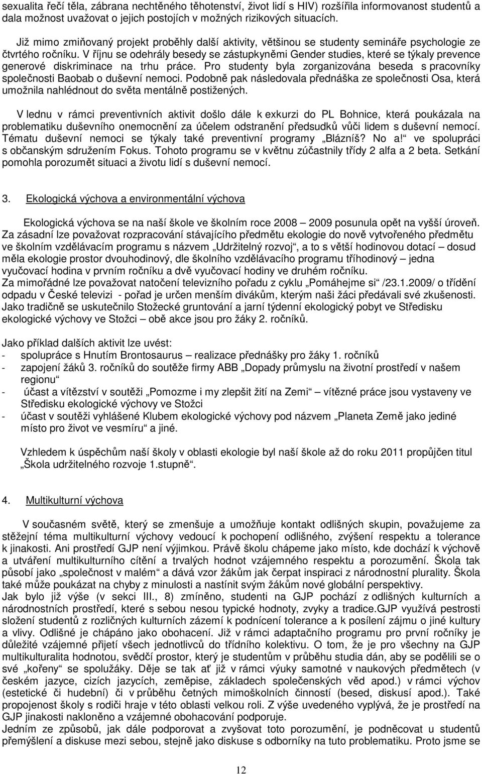 V říjnu se odehrály besedy se zástupkyněmi Gender studies, které se týkaly prevence generové diskriminace na trhu práce.