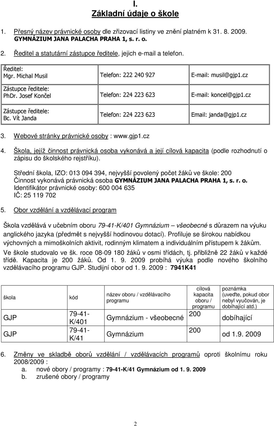 Vít Janda Telefon: 224 223 623 Email: janda@gjp.cz 3. Webové stránky právnické osoby : www.gjp.cz 4.