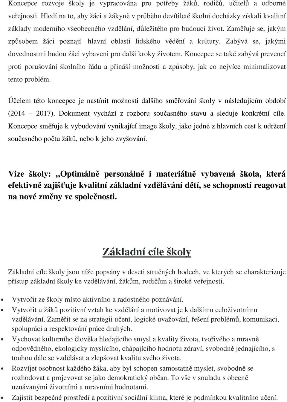 Zaměřuje se, jakým způsobem žáci poznají hlavní oblasti lidského vědění a kultury. Zabývá se, jakými dovednostmi budou žáci vybaveni pro další kroky životem.