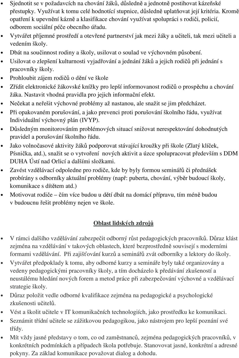 Vytvářet příjemné prostředí a otevřené partnerství jak mezi žáky a učiteli, tak mezi učiteli a vedením školy. Dbát na součinnost rodiny a školy, usilovat o soulad ve výchovném působení.