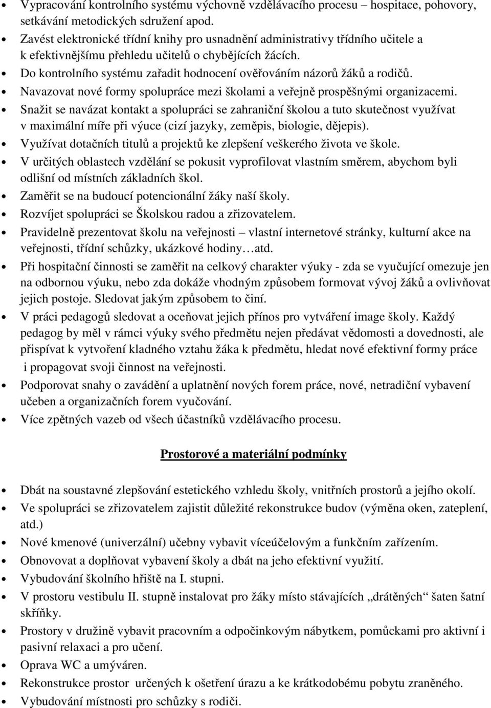 Do kontrolního systému zařadit hodnocení ověřováním názorů žáků a rodičů. Navazovat nové formy spolupráce mezi školami a veřejně prospěšnými organizacemi.