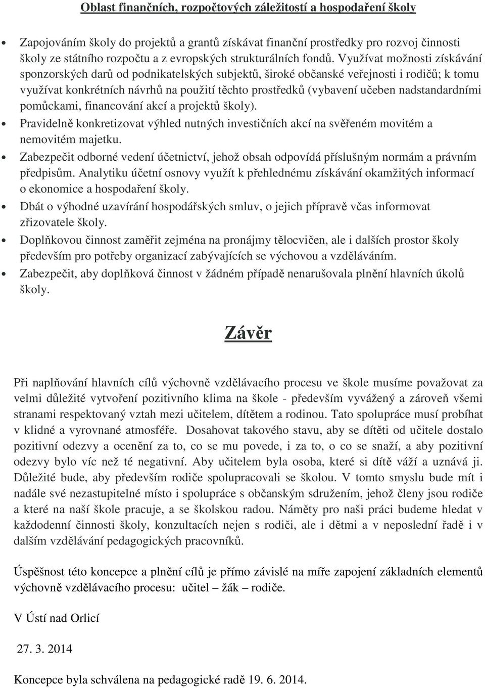 Využívat možnosti získávání sponzorských darů od podnikatelských subjektů, široké občanské veřejnosti i rodičů; k tomu využívat konkrétních návrhů na použití těchto prostředků (vybavení učeben