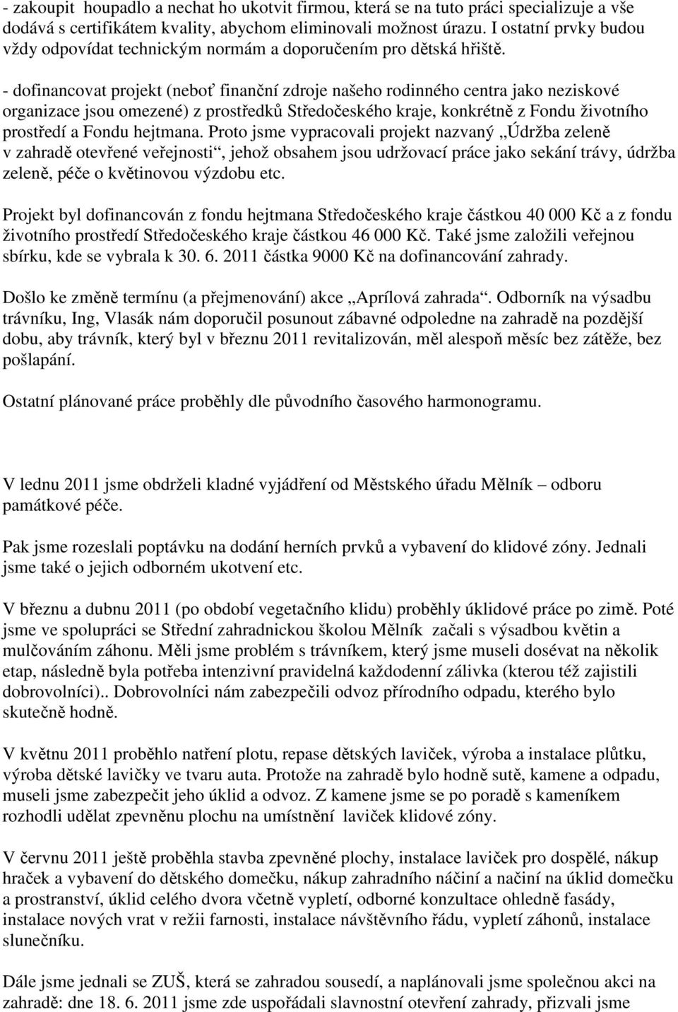 - dofinancovat projekt (neboť finanční zdroje našeho rodinného centra jako neziskové organizace jsou omezené) z prostředků Středočeského kraje, konkrétně z Fondu životního prostředí a Fondu hejtmana.