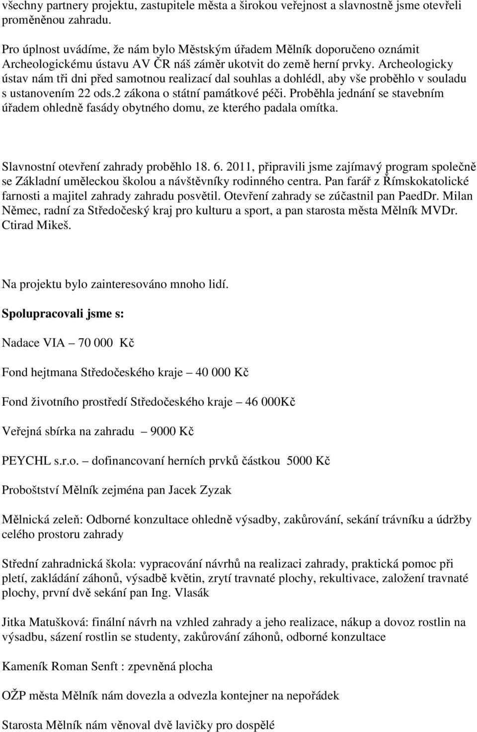 Archeologicky ústav nám tři dni před samotnou realizací dal souhlas a dohlédl, aby vše proběhlo v souladu s ustanovením 22 ods.2 zákona o státní památkové péči.