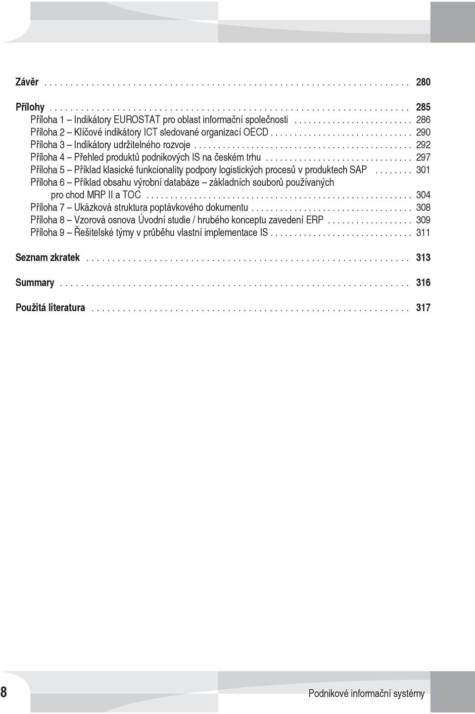 .. 297 Příloha 5 Příklad klasické funkcionality podpory logistických procesů v produktech SAP... 301 Příloha 6 Příklad obsahu výrobní databáze základních souborů používaných pro chod MRP II a TOC.