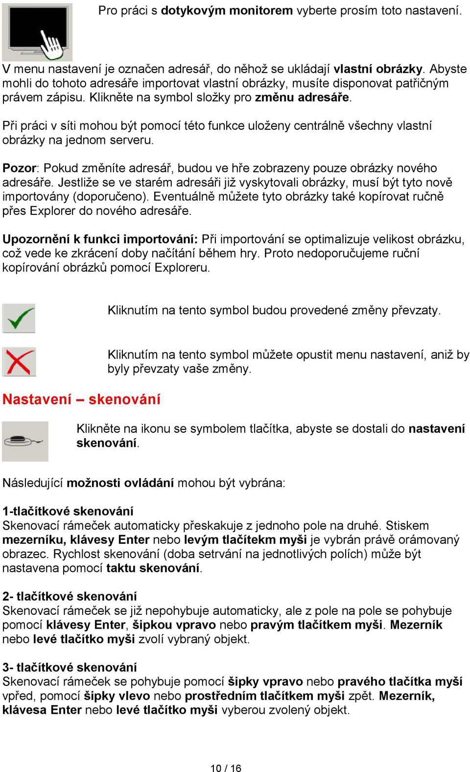 Při práci v síti mohou být pomocí této funkce uloženy centrálně všechny vlastní obrázky na jednom serveru. Pozor: Pokud změníte adresář, budou ve hře zobrazeny pouze obrázky nového adresáře.