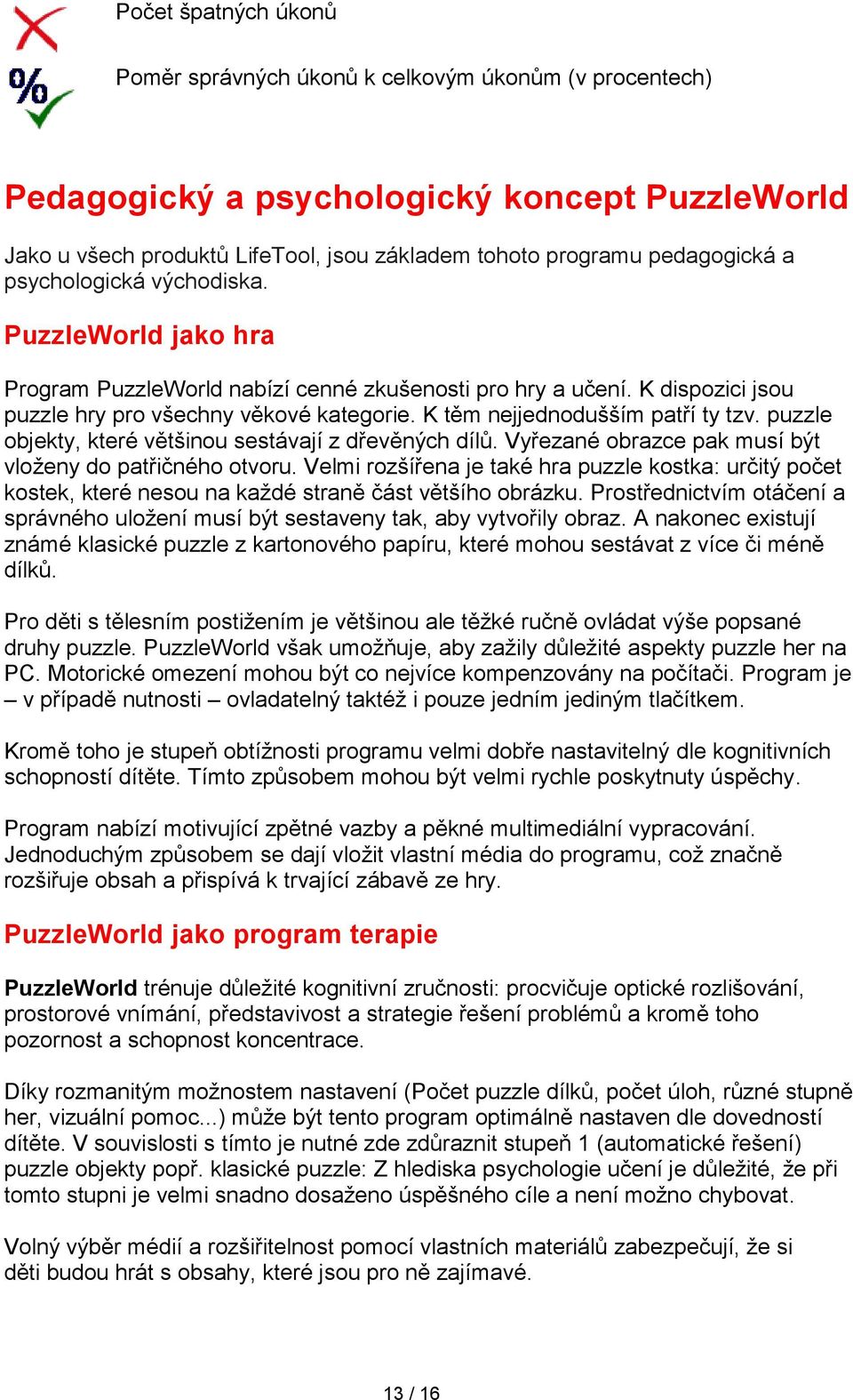 puzzle objekty, které většinou sestávají z dřevěných dílů. Vyřezané obrazce pak musí být vloženy do patřičného otvoru.