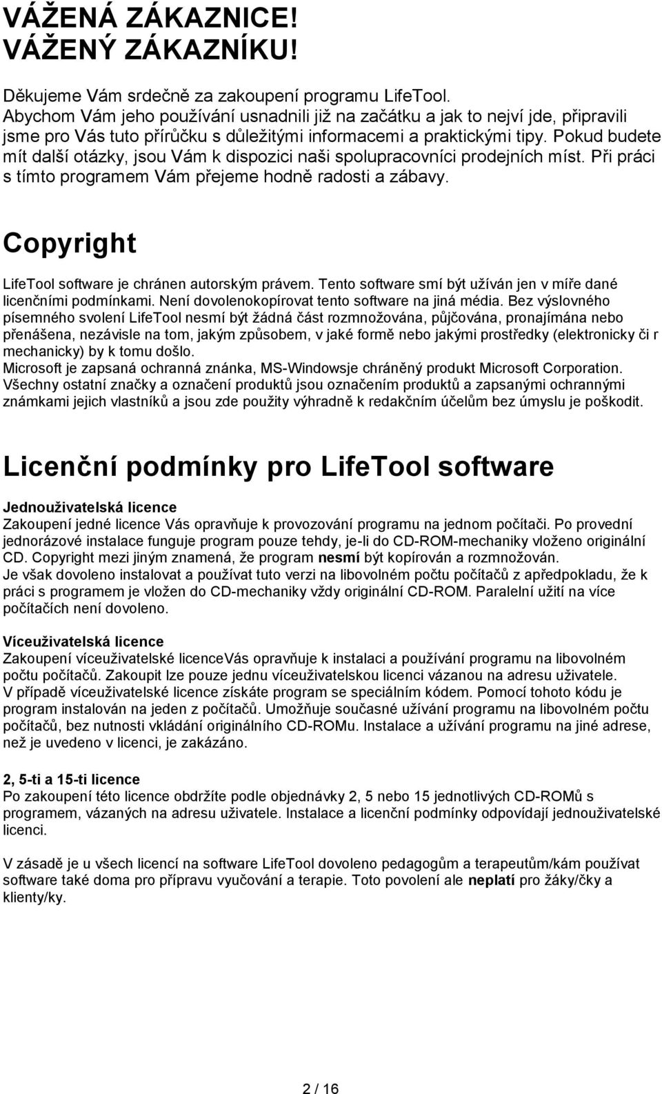 Pokud budete mít další otázky, jsou Vám k dispozici naši spolupracovníci prodejních míst. Při práci s tímto programem Vám přejeme hodně radosti a zábavy.