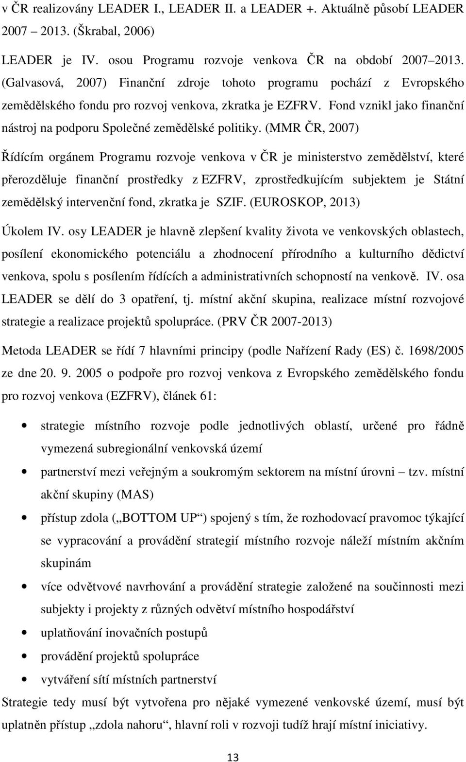 Fond vznikl jako finanční nástroj na podporu Společné zemědělské politiky.