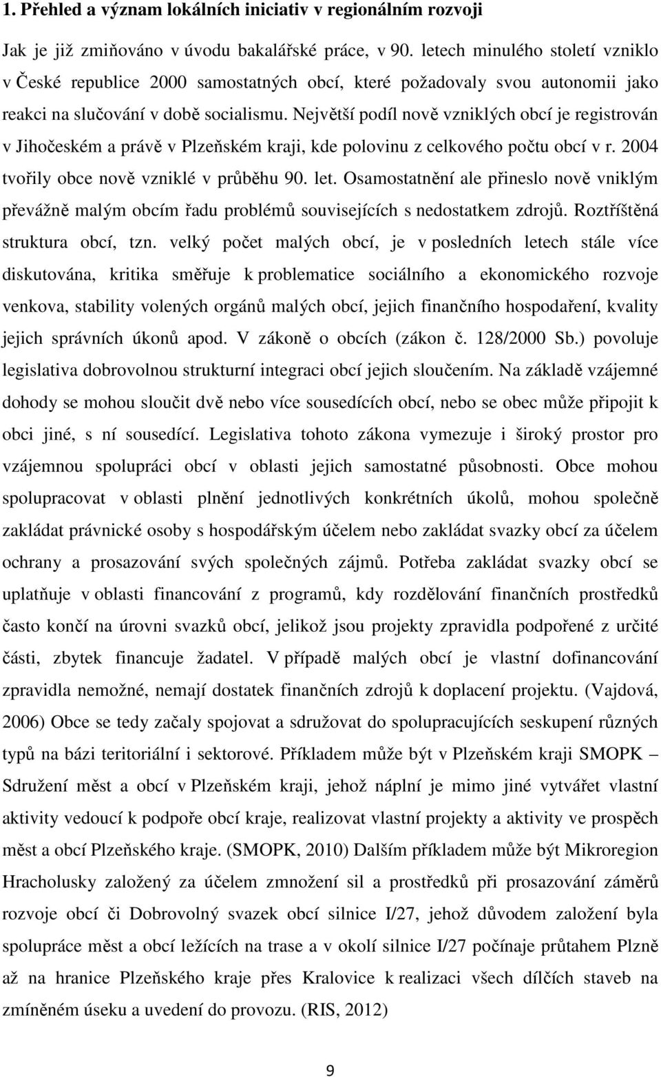 Největší podíl nově vzniklých obcí je registrován v Jihočeském a právě v Plzeňském kraji, kde polovinu z celkového počtu obcí v r. 2004 tvořily obce nově vzniklé v průběhu 90. let.