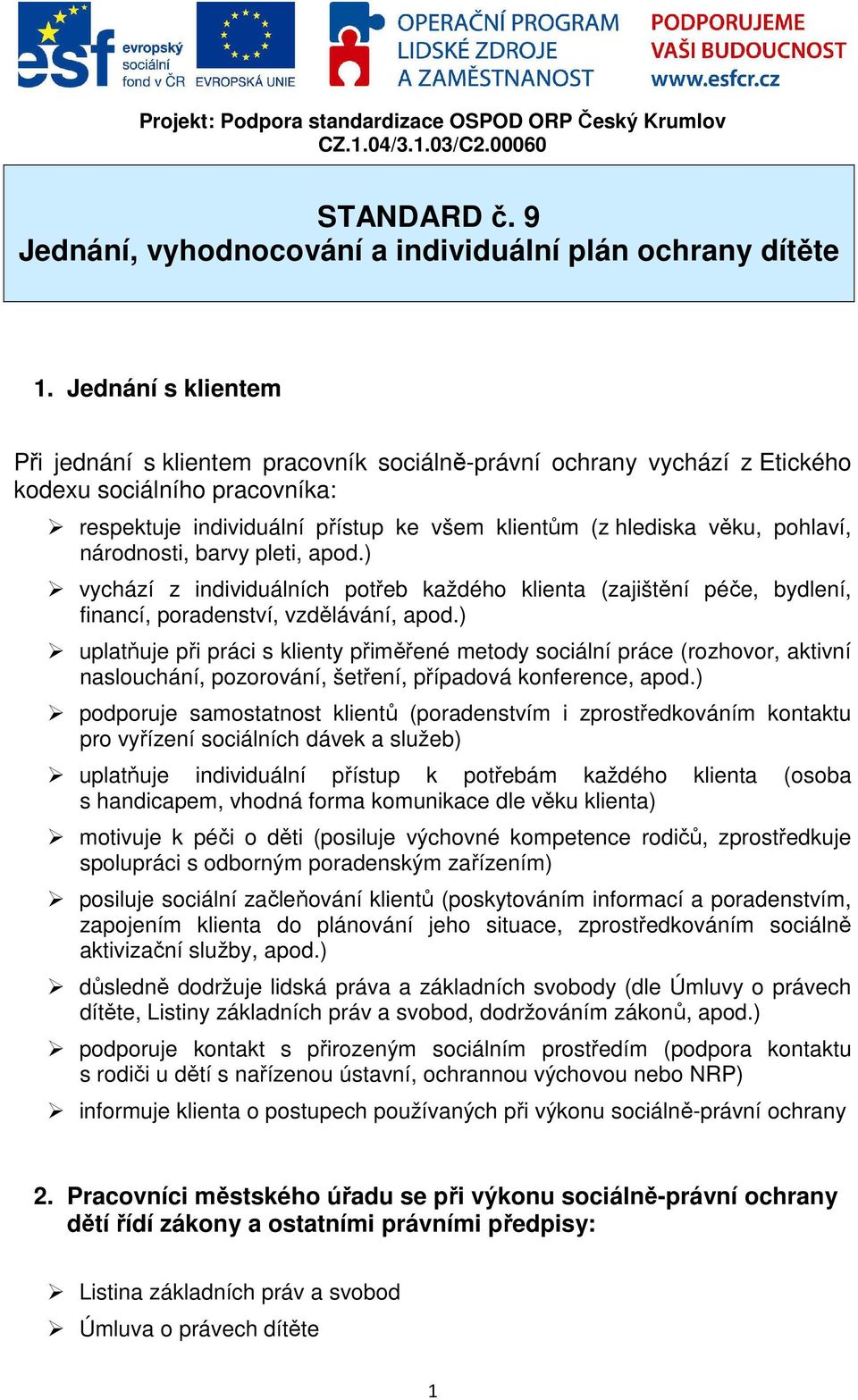 pohlaví, národnosti, barvy pleti, apod.) vychází z individuálních potřeb každého klienta (zajištění péče, bydlení, financí, poradenství, vzdělávání, apod.