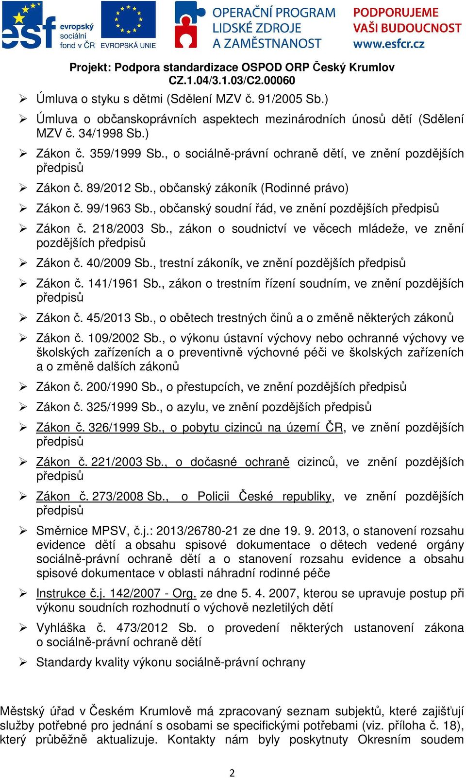 , zákon o soudnictví ve věcech mládeže, ve znění pozdějších Zákon č. 40/2009 Sb., trestní zákoník, ve znění pozdějších Zákon č. 141/1961 Sb.