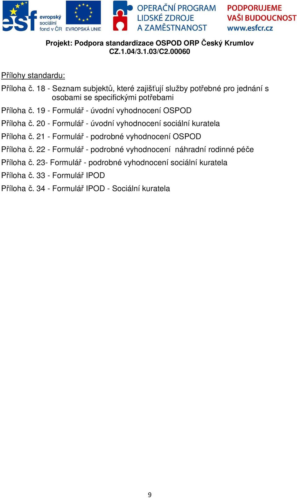 19 - Formulář - úvodní vyhodnocení OSPOD Příloha č. 20 - Formulář - úvodní vyhodnocení sociální kuratela Příloha č.