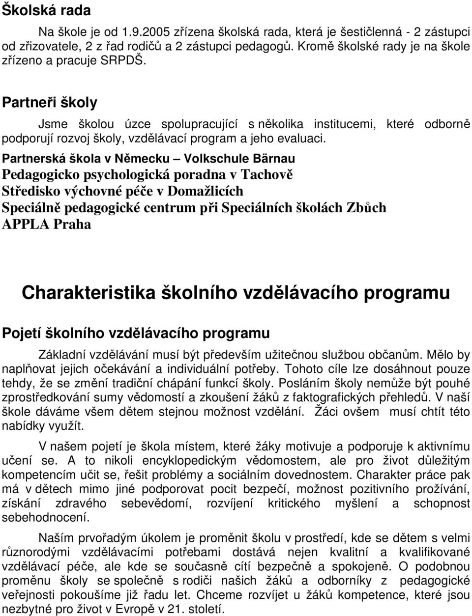 Partnerská škola v Německu Volkschule Bärnau Pedagogicko psychologická poradna v Tachově Středisko výchovné péče v Domažlicích Speciálně pedagogické centrum při Speciálních školách Zbůch APPLA Praha