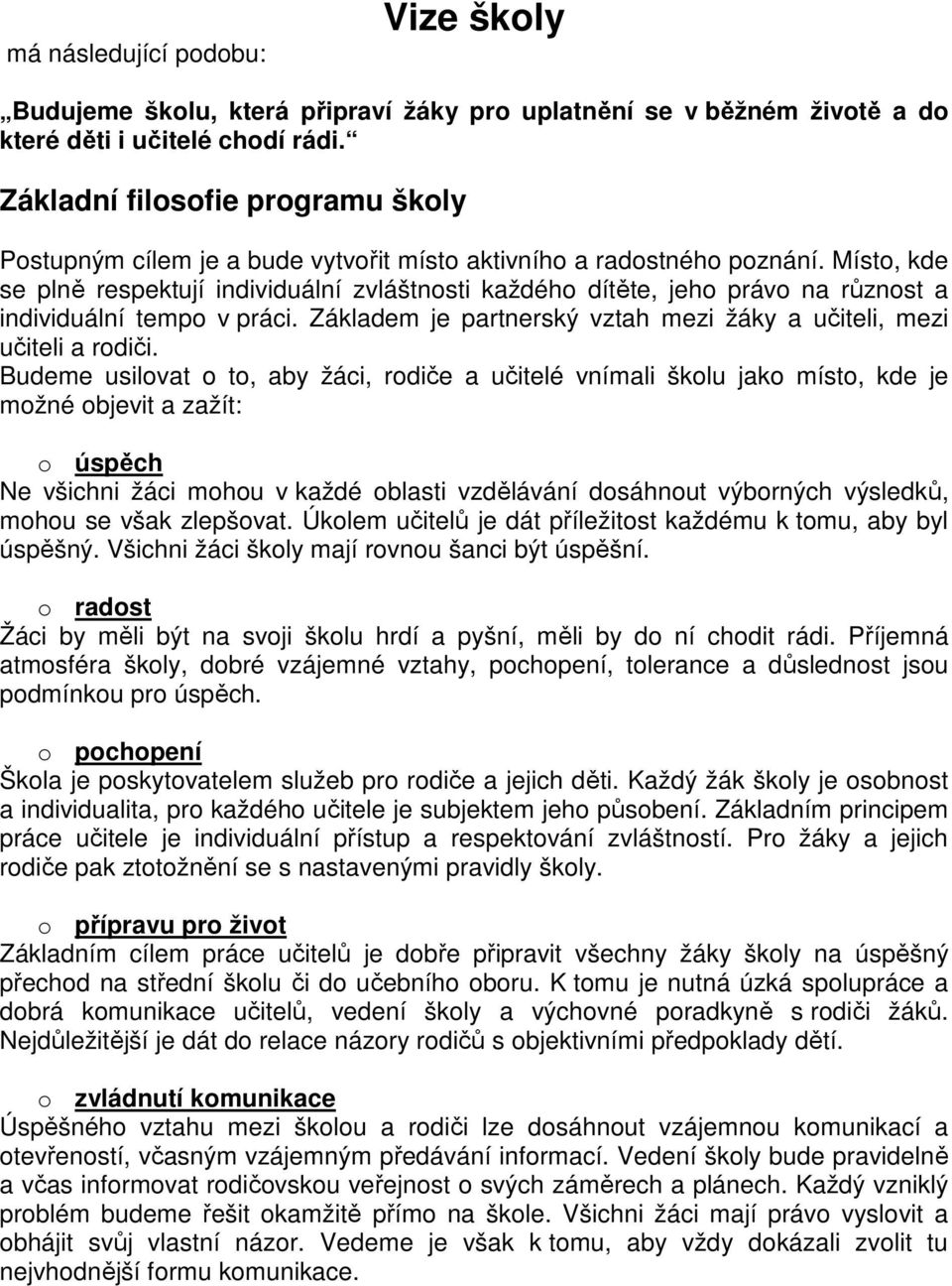 Místo, kde se plně respektují individuální zvláštnosti každého dítěte, jeho právo na různost a individuální tempo v práci. Základem je partnerský vztah mezi žáky a učiteli, mezi učiteli a rodiči.