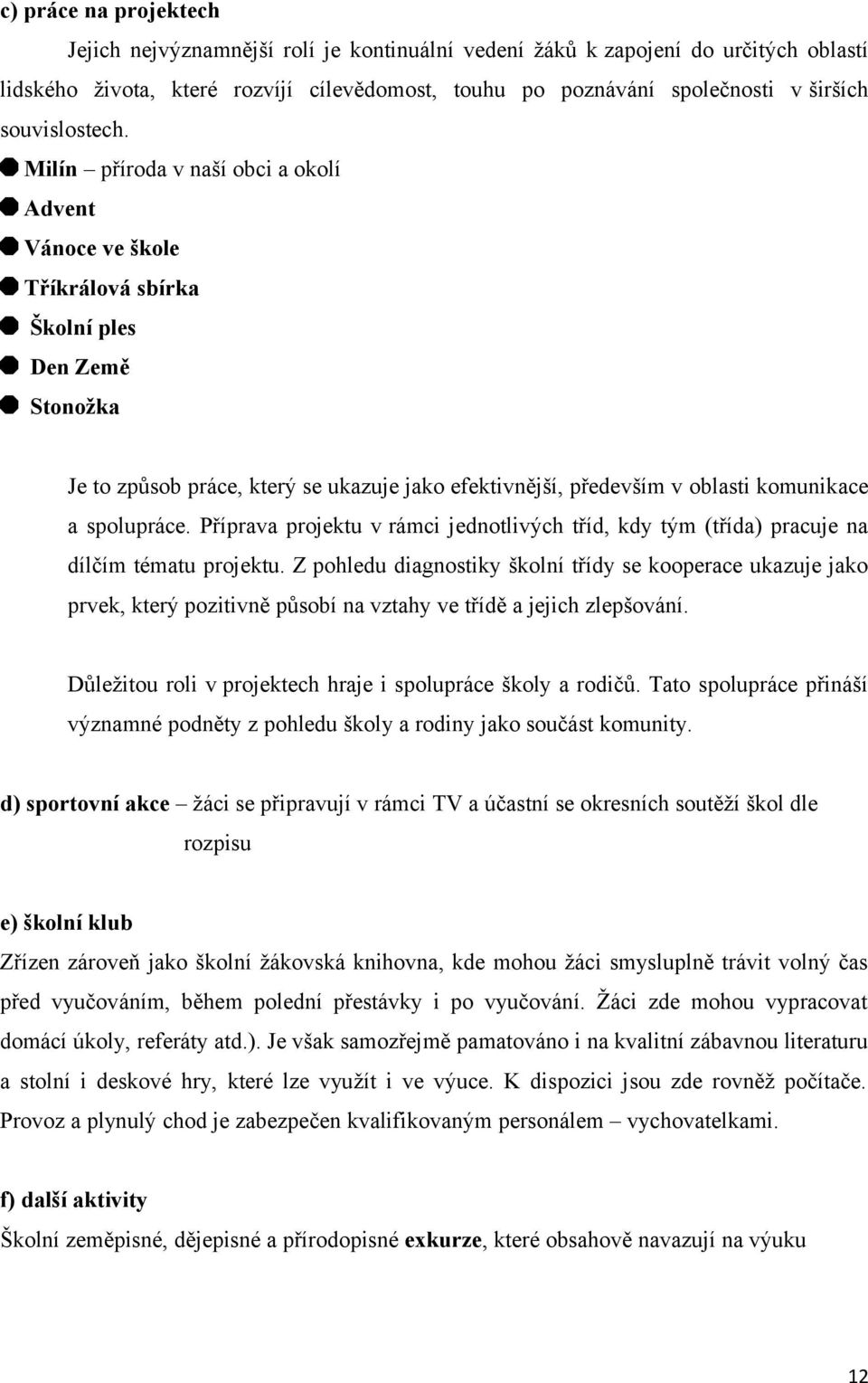 Milín příroda v naší obci a okolí Advent Vánoce ve škole Tříkrálová sbírka Školní ples Den Země Stonožka Je to způsob práce, který se ukazuje jako efektivnější, především v oblasti komunikace a