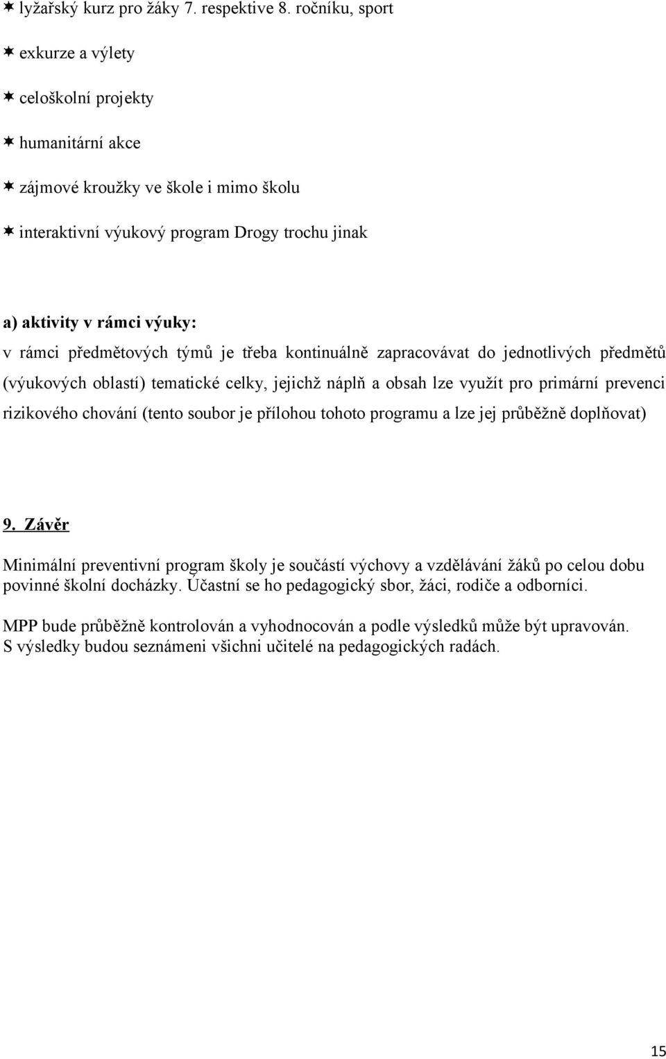 předmětových týmů je třeba kontinuálně zapracovávat do jednotlivých předmětů (výukových oblastí) tematické celky, jejichž náplň a obsah lze využít pro primární prevenci rizikového chování (tento