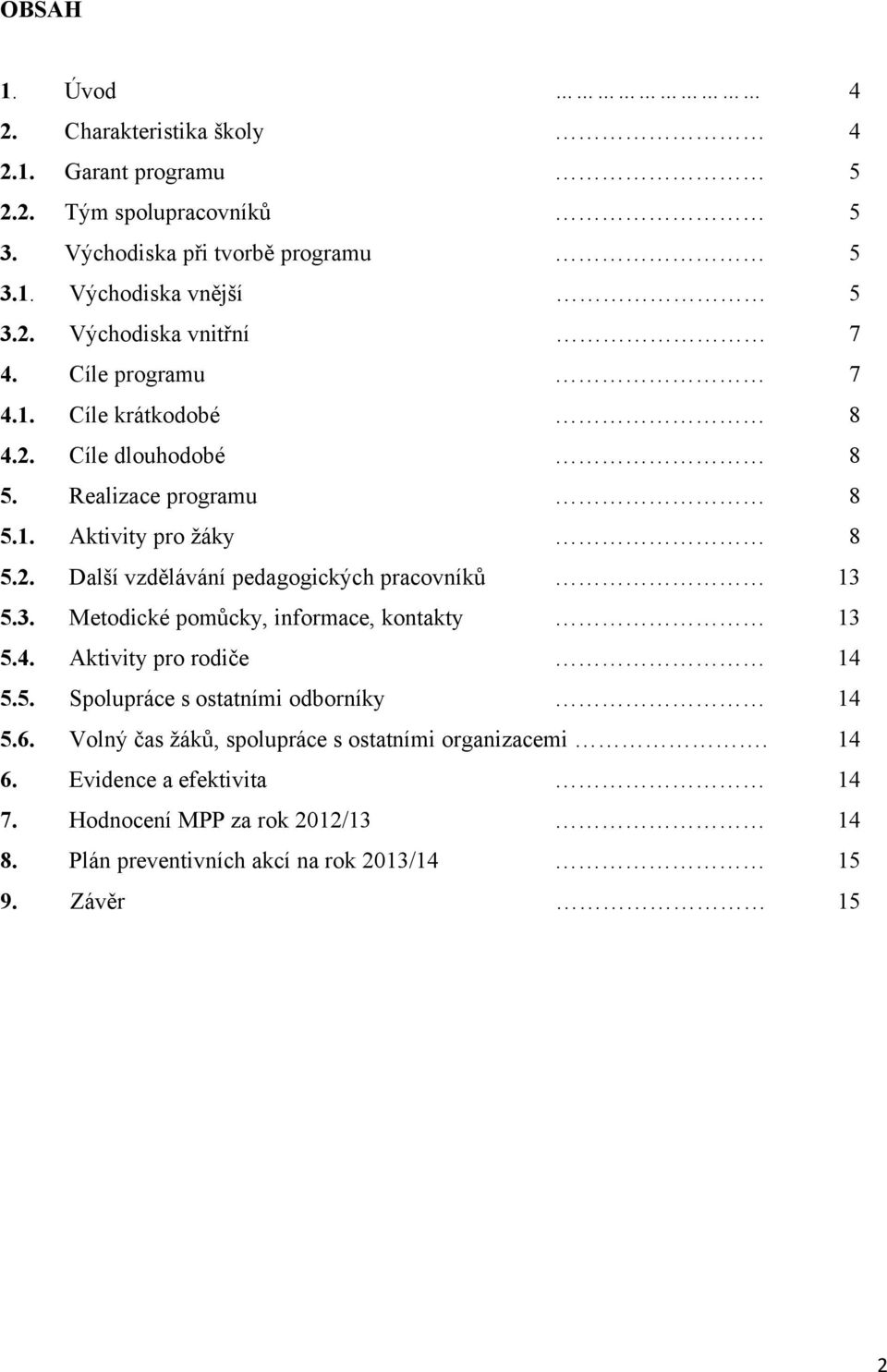 3. Metodické pomůcky, informace, kontakty 13 5.4. Aktivity pro rodiče 14 5.5. Spolupráce s ostatními odborníky 14 5.6.