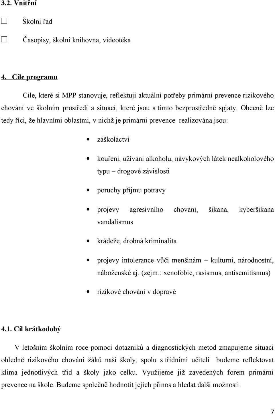 Obecně lze tedy říci, že hlavními oblastmi, v nichž je primární prevence realizována jsou: záškoláctví kouření, užívání alkoholu, návykových látek nealkoholového typu drogové závislosti poruchy