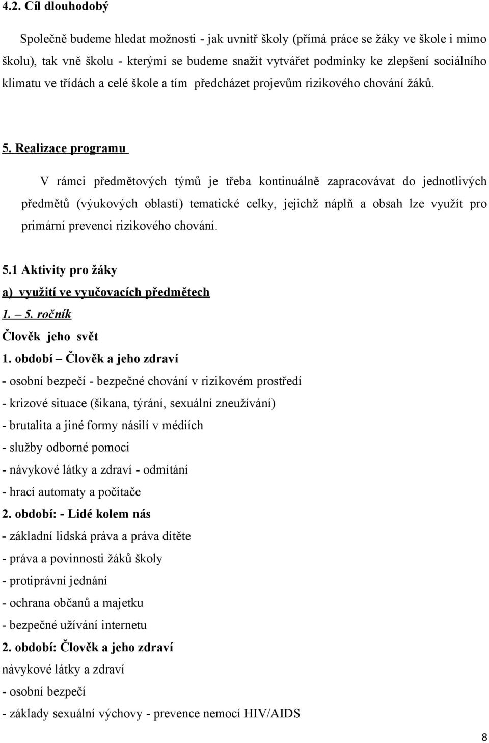 Realizace programu V rámci předmětových týmů je třeba kontinuálně zapracovávat do jednotlivých předmětů (výukových oblastí) tematické celky, jejichž náplň a obsah lze využít pro primární prevenci