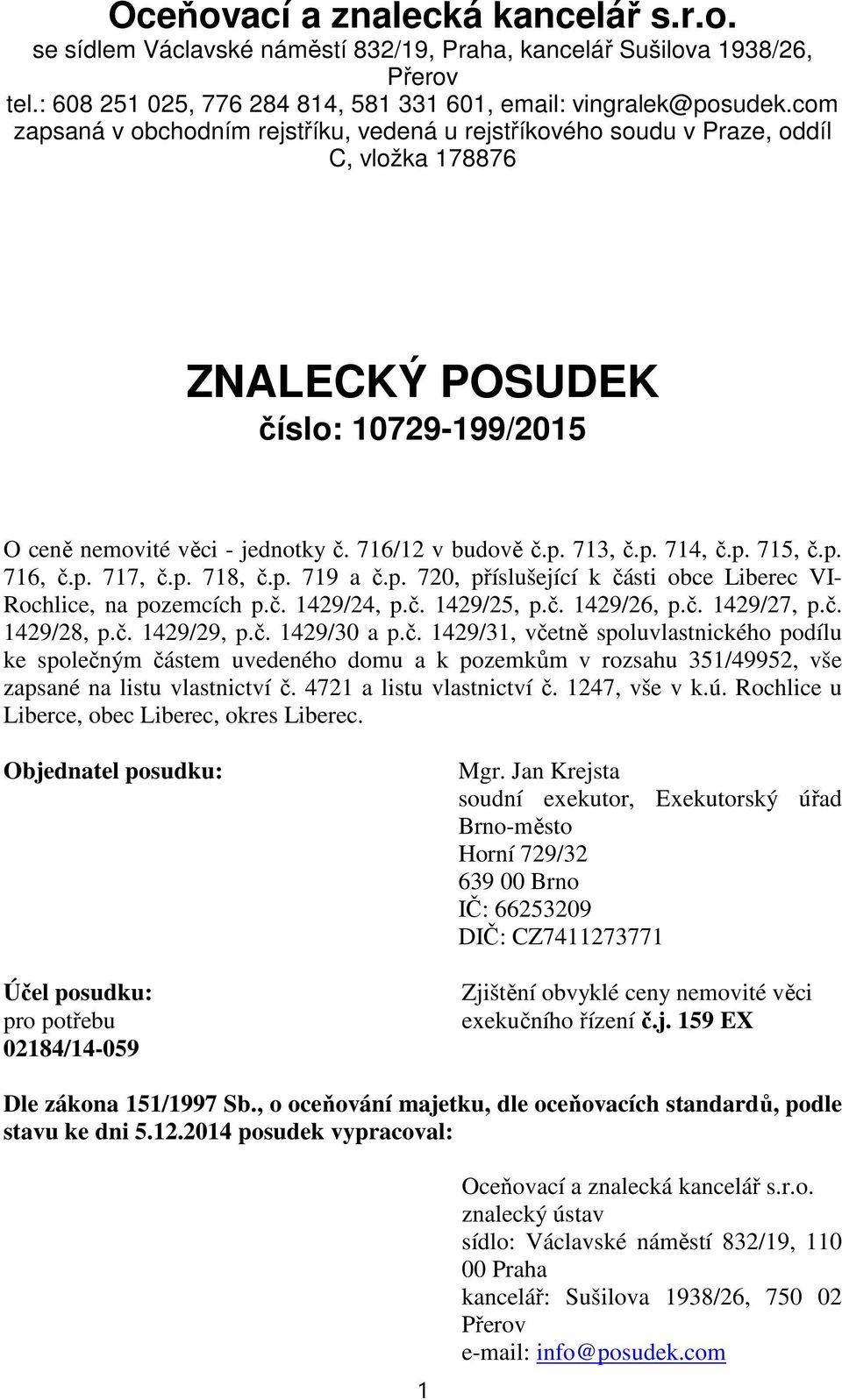 p. 715, č.p. 716, č.p. 717, č.p. 718, č.p. 719 a č.p. 720, příslušející k části obce Liberec VI- Rochlice, na pozemcích p.č. 1429/24, p.č. 1429/25, p.č. 1429/26, p.č. 1429/27, p.č. 1429/28, p.č. 1429/29, p.