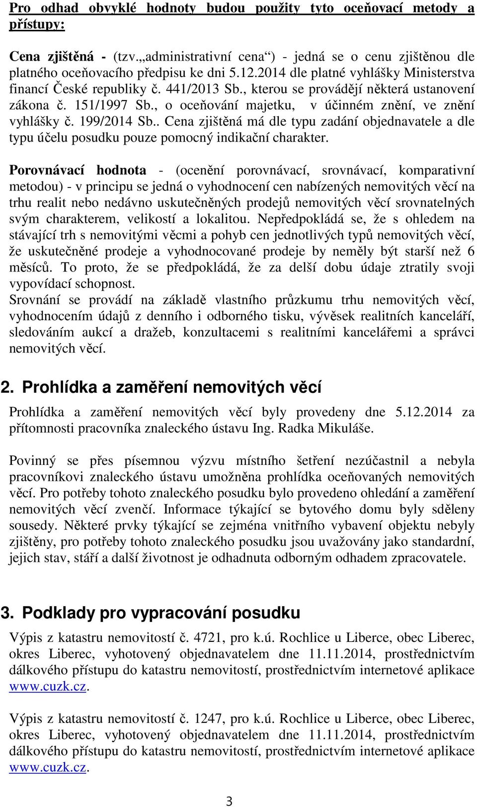 199/2014 Sb.. Cena zjištěná má dle typu zadání objednavatele a dle typu účelu posudku pouze pomocný indikační charakter.