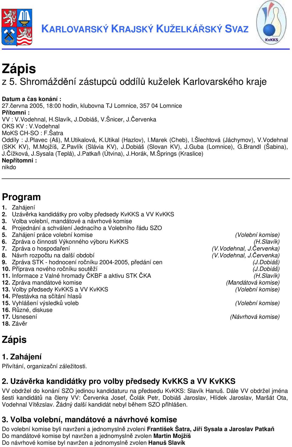 Utikalová, K.Utikal (Hazlov), I.Marek (Cheb), I.Šlechtová (Jáchymov), V.Vodehnal (SKK KV), M.Mojžíš, Z.Pavlík (Slávia KV), J.Dobiáš (Slovan KV), J.Guba (Lomnice), G.Brandl (Šabina), J.Čížková, J.