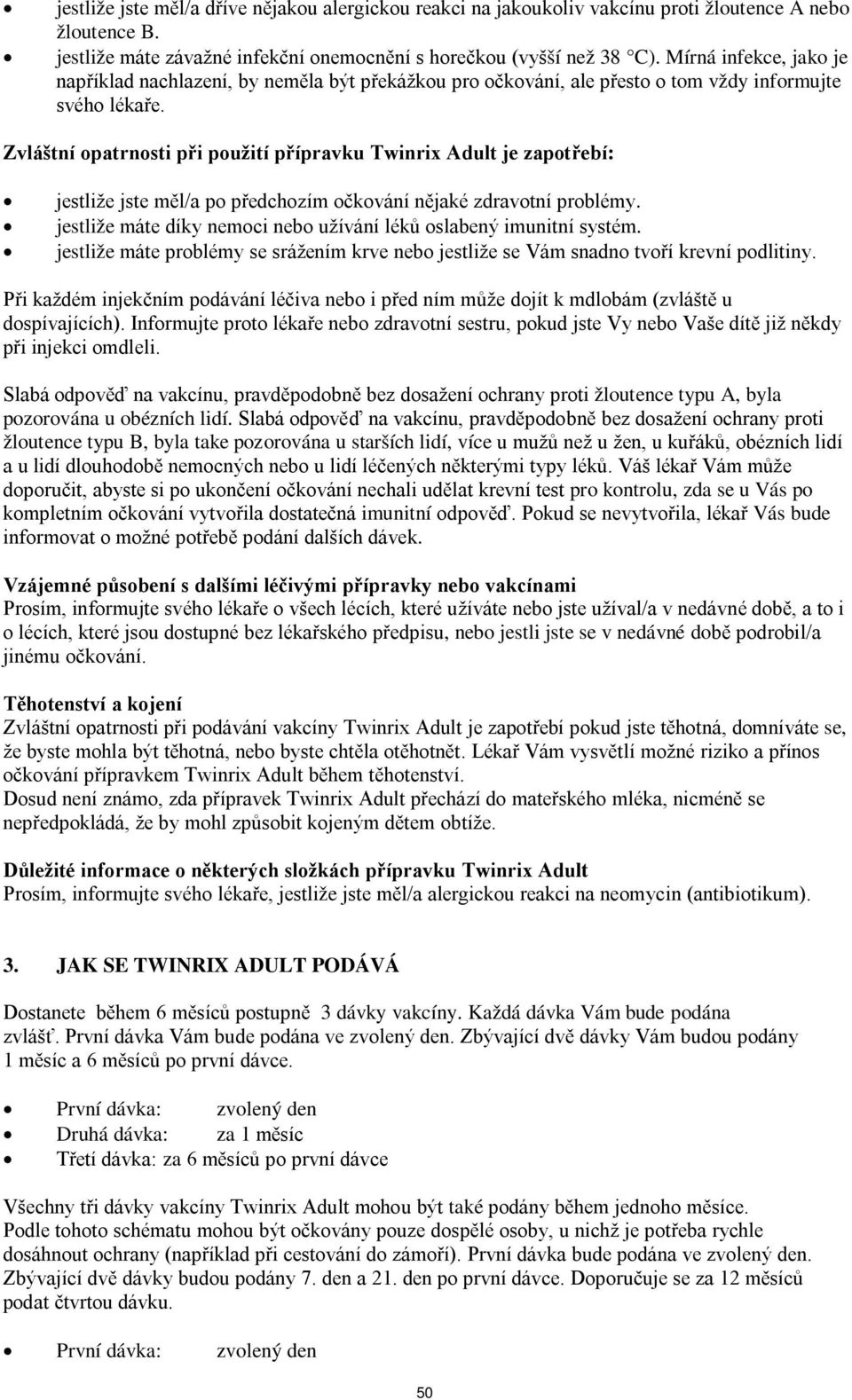 Zvláštní opatrnosti při použití přípravku Twinrix Adult je zapotřebí: jestliže jste měl/a po předchozím očkování nějaké zdravotní problémy.