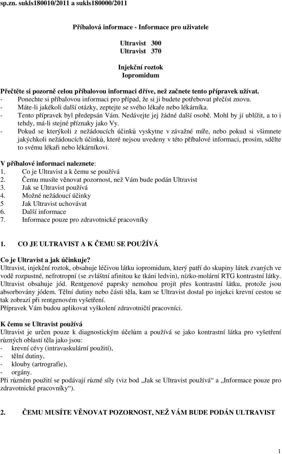 začnete tento přípravek užívat. - Ponechte si příbalovou informaci pro případ, že si ji budete potřebovat přečíst znovu. - Máte-li jakékoli další otázky, zeptejte se svého lékaře nebo lékárníka.