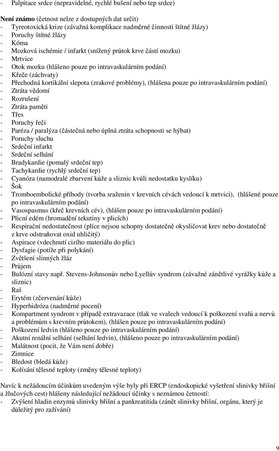 (zrakové problémy), (hlášena pouze po intravaskulárním podání) - Ztráta vědomí - Rozrušení - Ztráta paměti - Třes - Poruchy řeči - Paréza / paralýza (částečná nebo úplná ztráta schopnosti se hýbat) -