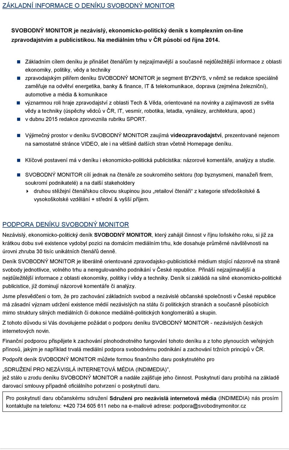 němž se redakce speciálně zaměřuje na dvětví energetika, banky & finance, IT & telekmunikace, dprava (zejména železniční), autmtive a média & kmunikace významnu rli hraje zpravdajství z blasti Tech &