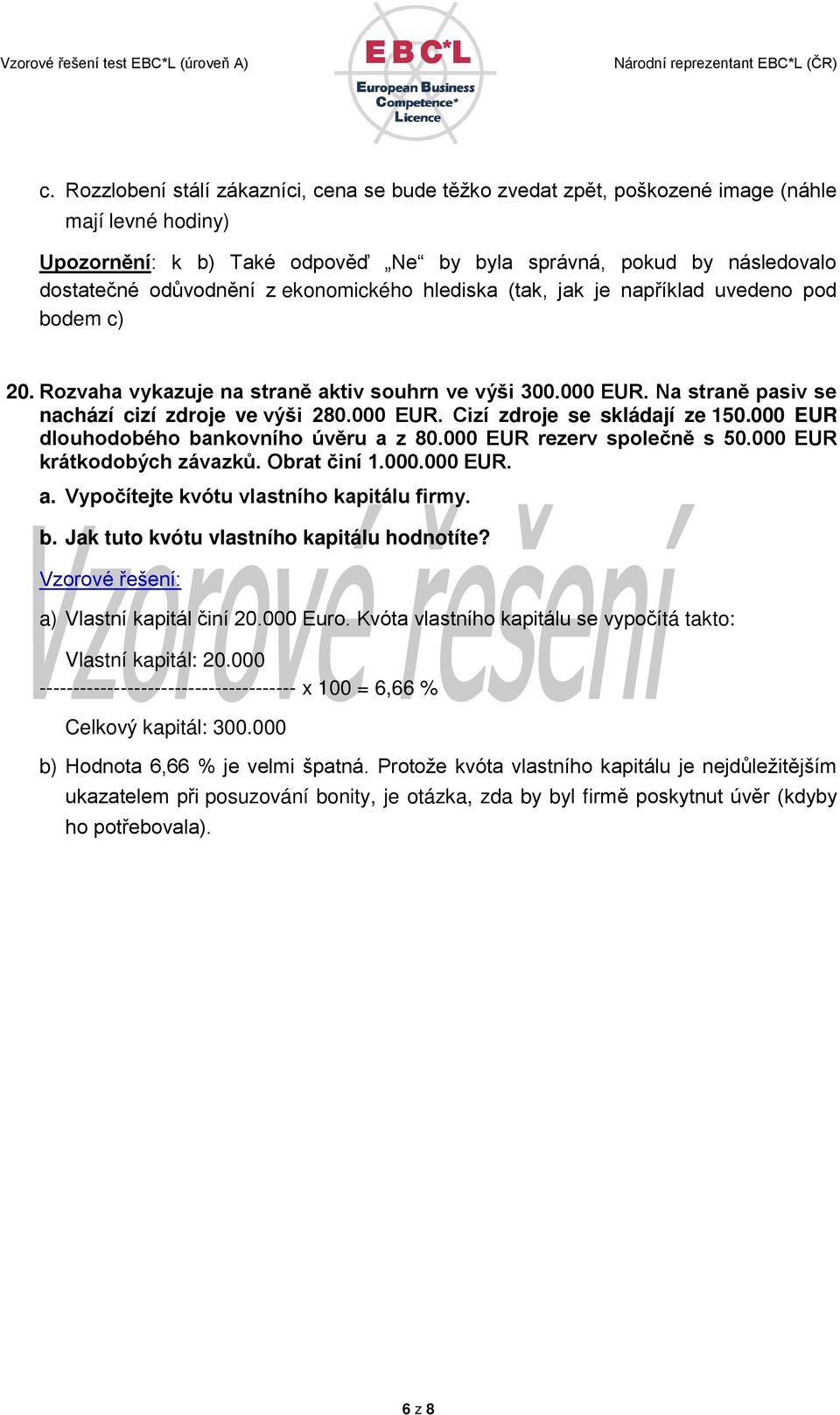 000 EUR dlouhodobého bankovního úvěru a z 80.000 EUR rezerv společně s 50.000 EUR krátkodobých závazků. Obrat činí 1.000.000 EUR. a. Vypočítejte kvótu vlastního kapitálu firmy. b. Jak tuto kvótu vlastního kapitálu hodnotíte?