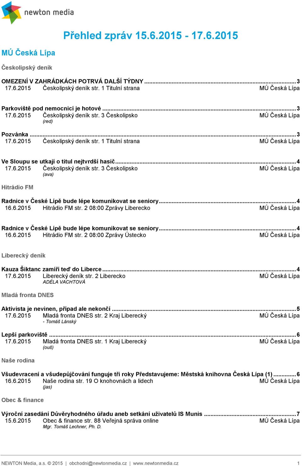 .. 4 17.6.2015 Českolipský deník str. 3 Českolipsko MÚ Česká Lípa (ava) Hitrádio FM Radnice v České Lípě bude lépe komunikovat se seniory... 4 16.6.2015 Hitrádio FM str.