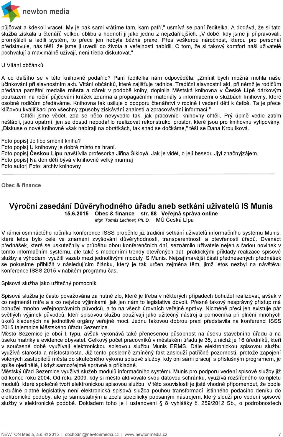 Přes veškerou náročnost, kterou pro personál představuje, nás těší, že jsme ji uvedli do života a veřejnosti nabídli.