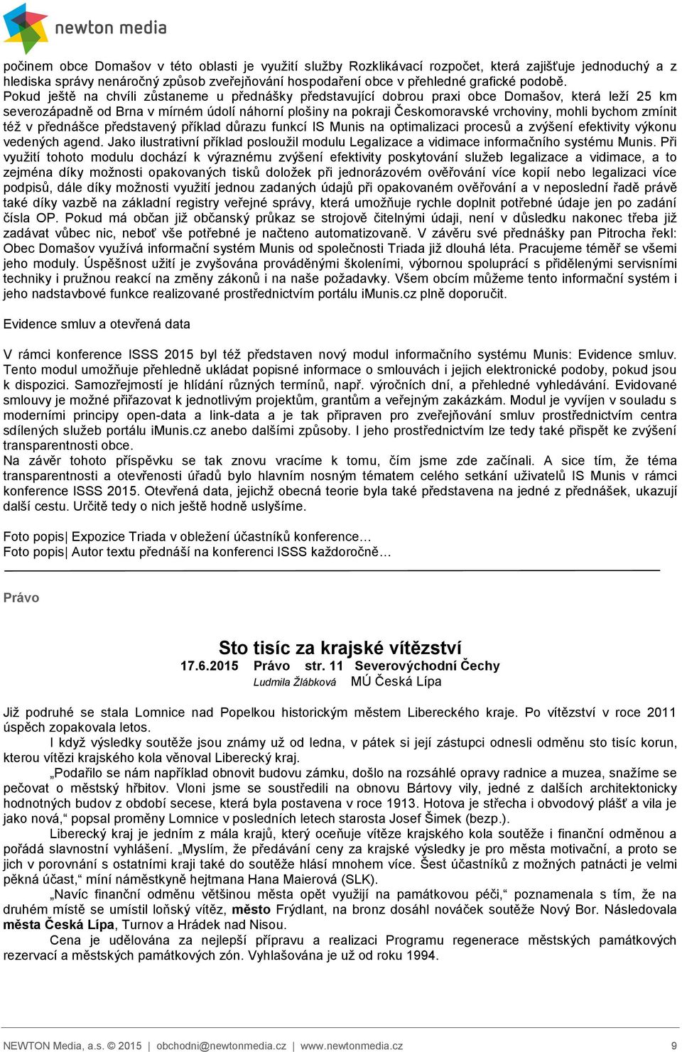 bychom zmínit též v přednášce představený příklad důrazu funkcí IS Munis na optimalizaci procesů a zvýšení efektivity výkonu vedených agend.