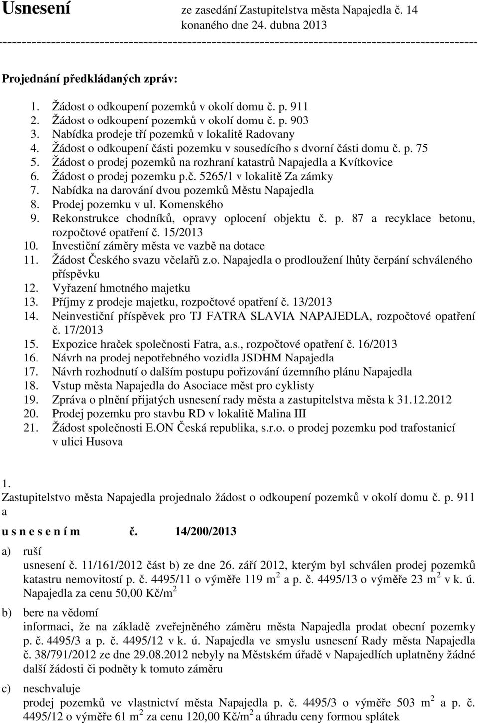 Žádost o prodej pozemků na rozhraní katastrů Napajedla a Kvítkovice 6. Žádost o prodej pozemku p.č. 5265/1 v lokalitě Za zámky 7. Nabídka na darování dvou pozemků Městu Napajedla 8.