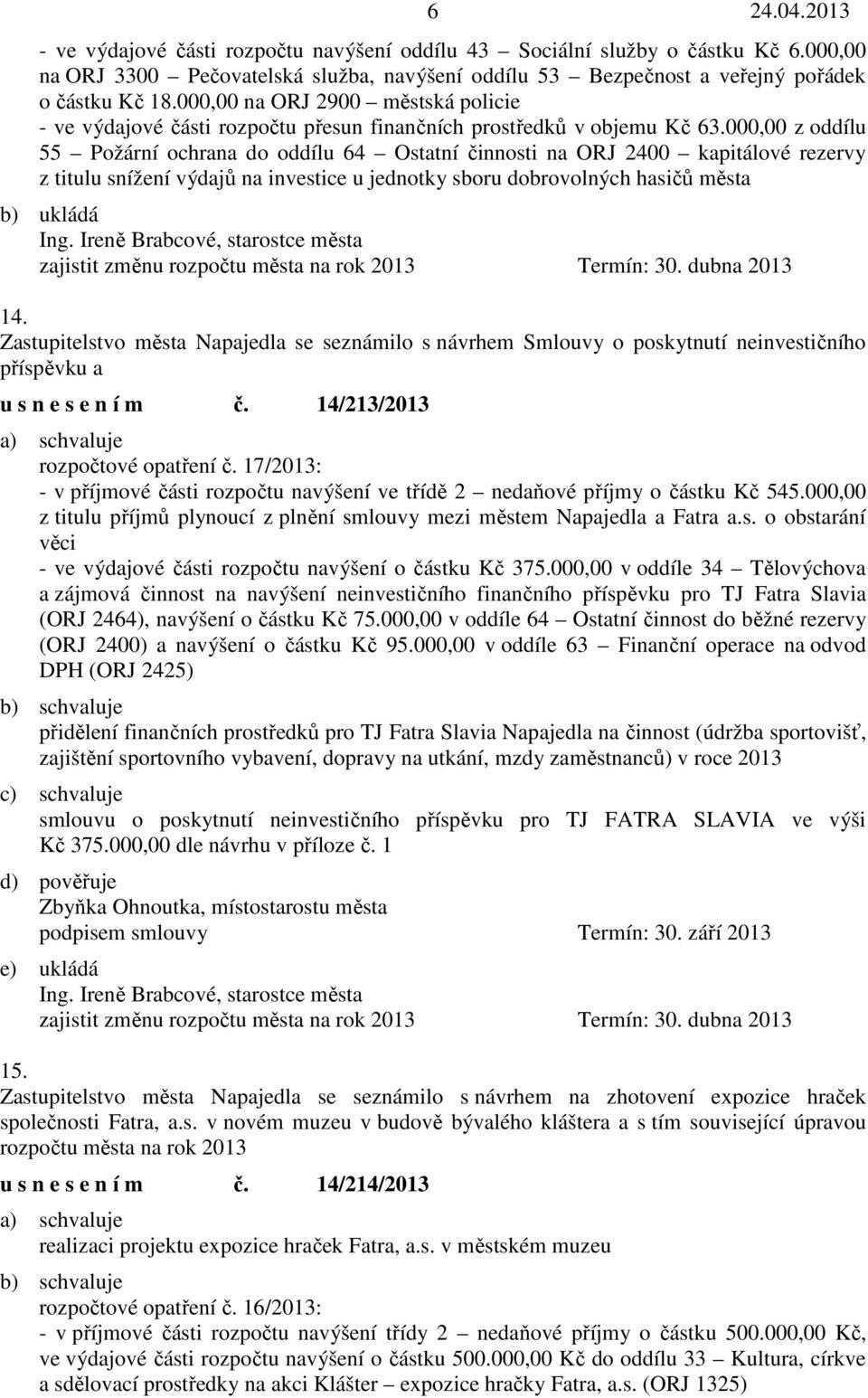 000,00 z oddílu 55 Požární ochrana do oddílu 64 Ostatní činnosti na ORJ 2400 kapitálové rezervy z titulu snížení výdajů na investice u jednotky sboru dobrovolných hasičů města zajistit změnu rozpočtu