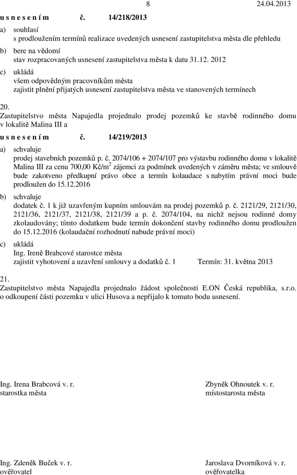 2012 c) ukládá všem odpovědným pracovníkům města zajistit plnění přijatých usnesení zastupitelstva města ve stanovených termínech 20.