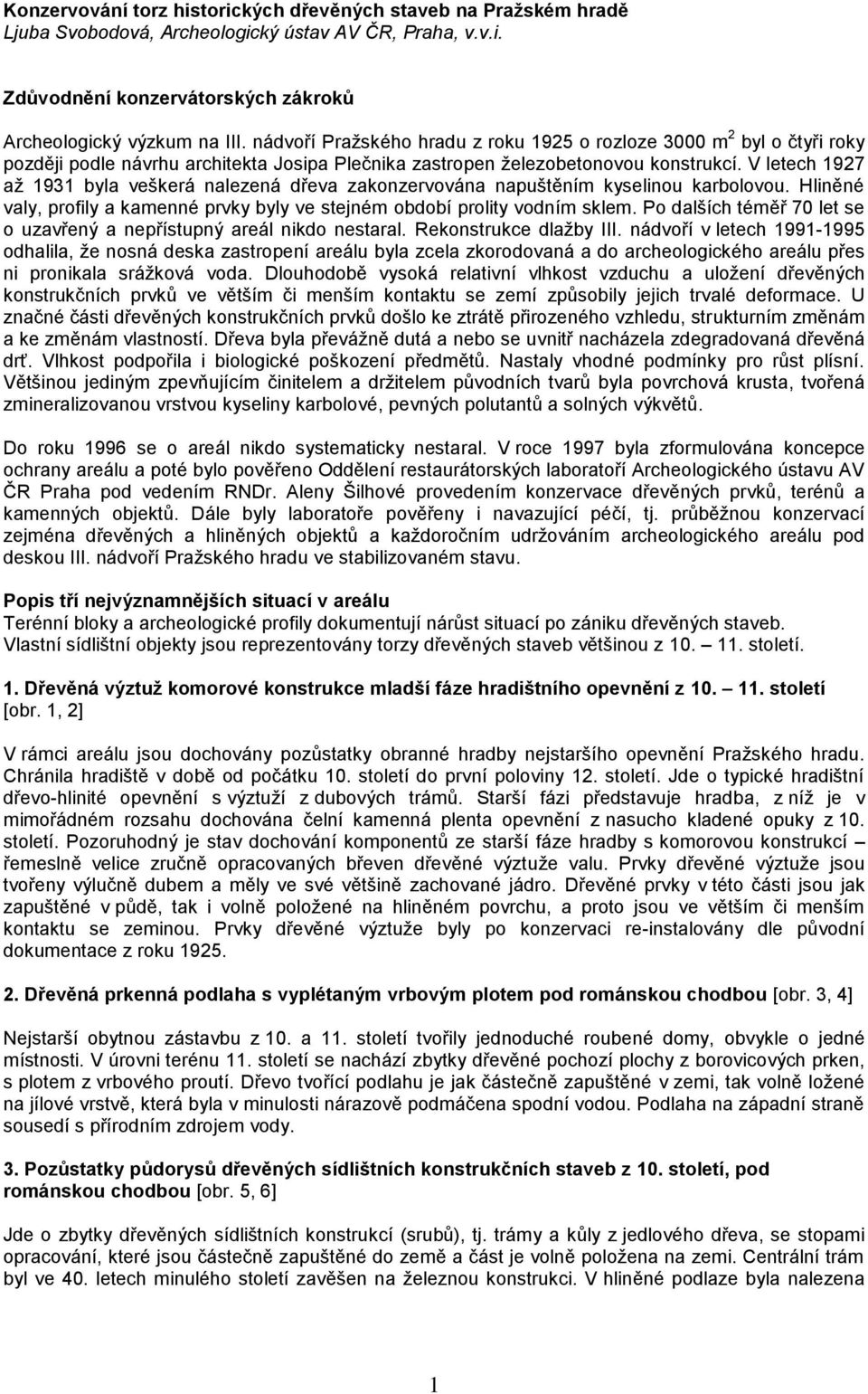 V letech 1927 až 1931 byla veškerá nalezená dřeva zakonzervována napuštěním kyselinou karbolovou. Hliněné valy, profily a kamenné prvky byly ve stejném období prolity vodním sklem.