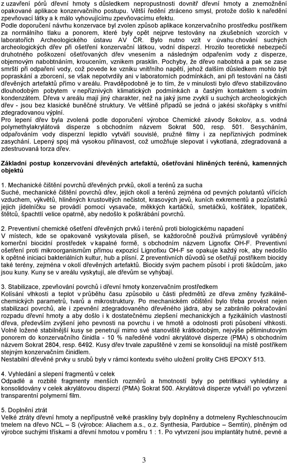 Podle doporučení návrhu konzervace byl zvolen způsob aplikace konzervačního prostředku postřikem za normálního tlaku a ponorem, které byly opět nejprve testovány na zkušebních vzorcích v laboratořích