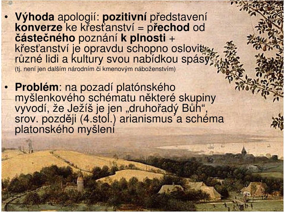 není jen dalším národním či kmenovým náboženstvím) Problém: na pozadí platónského myšlenkového schématu