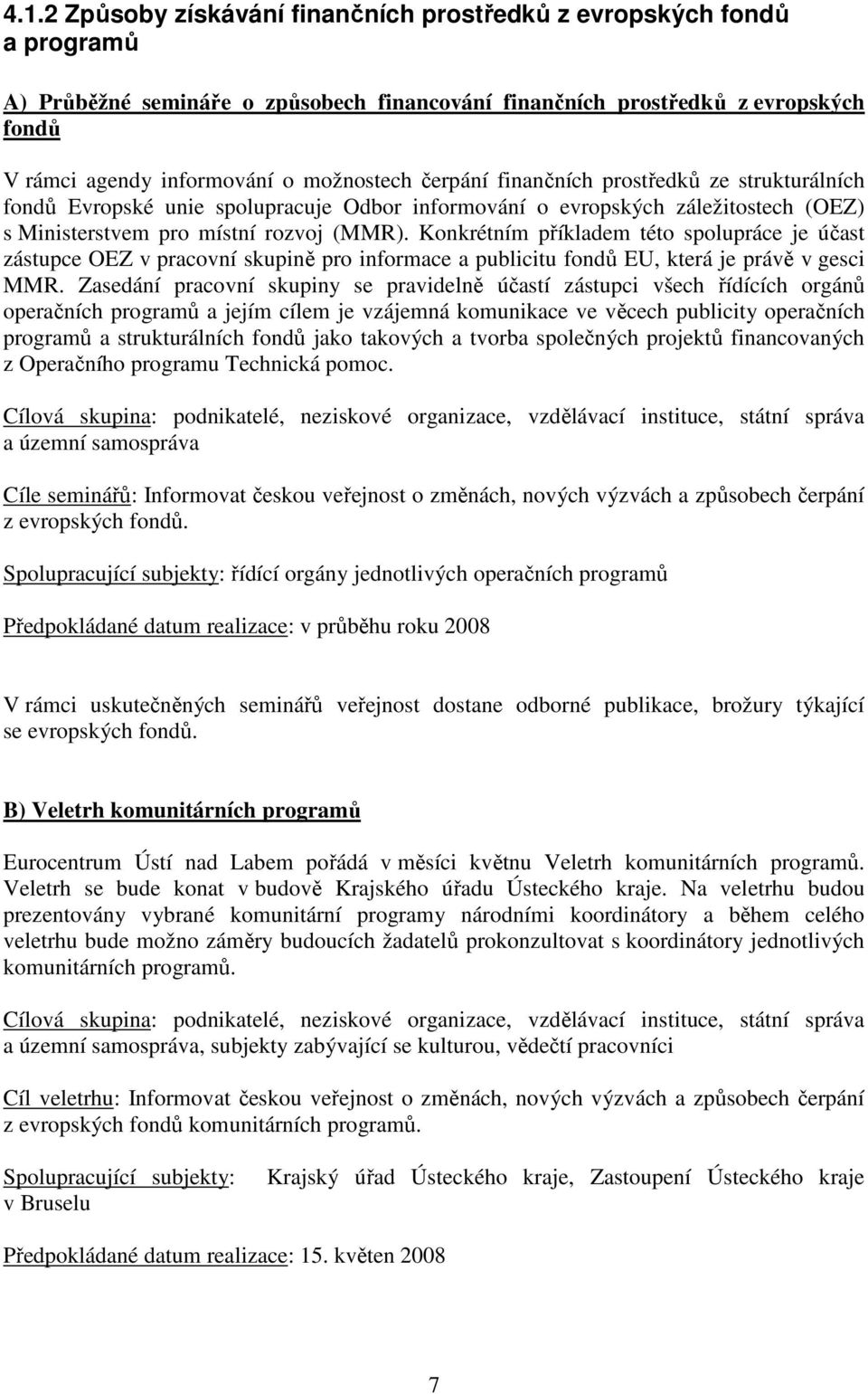 Konkrétním příkladem této spolupráce je účast zástupce OEZ v pracovní skupině pro informace a publicitu fondů EU, která je právě v gesci MMR.