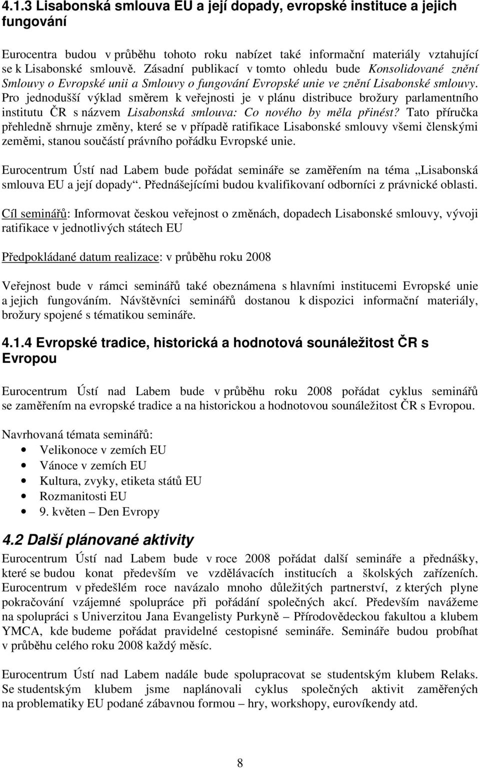 Pro jednodušší výklad směrem k veřejnosti je v plánu distribuce brožury parlamentního institutu ČR s názvem Lisabonská smlouva: Co nového by měla přinést?