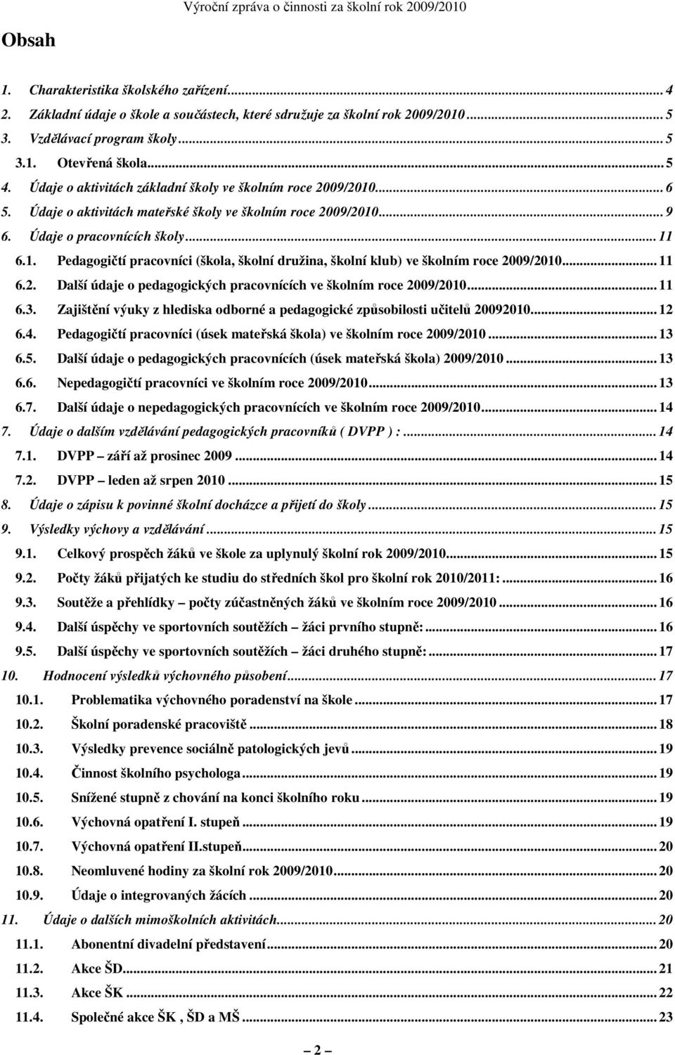 .. 11 6.2. Další údaje o pedagogických pracovnících ve školním roce 2009/2010... 11 6.3. Zajištění výuky z hlediska odborné a pedagogické způsobilosti učitelů 20092010... 12 6.4.