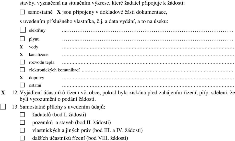 Vyjádření účastníků řízení vč. obce, pokud byla získána před zahájením řízení, příp. sdělení, že byli vyrozuměni o podání žádosti. 13.