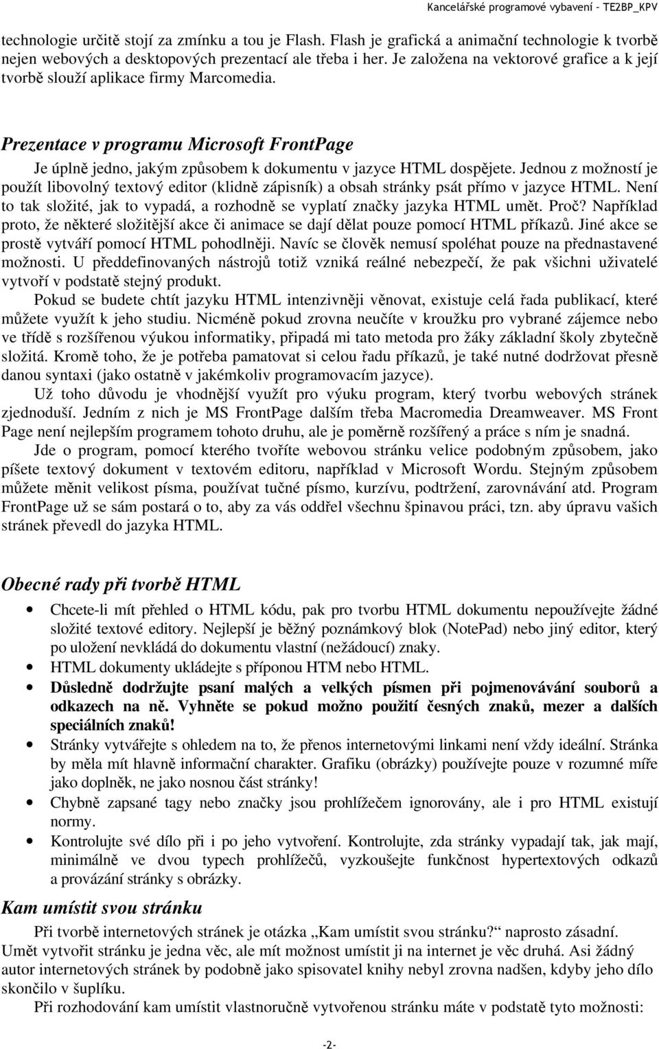 Jednou z možností je použít libovolný textový editor (klidně zápisník) a obsah stránky psát přímo v jazyce HTML. Není to tak složité, jak to vypadá, a rozhodně se vyplatí značky jazyka HTML umět.